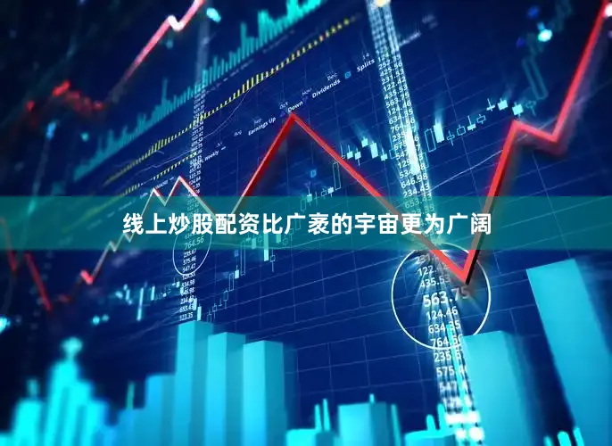 线上炒股配资比广袤的宇宙更为广阔