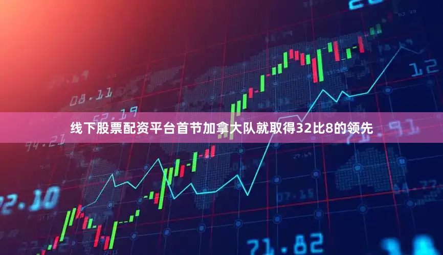线下股票配资平台首节加拿大队就取得32比8的领先