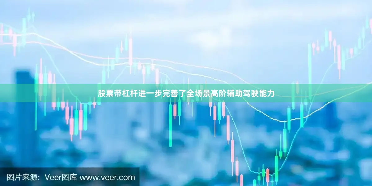 股票带杠杆进一步完善了全场景高阶辅助驾驶能力