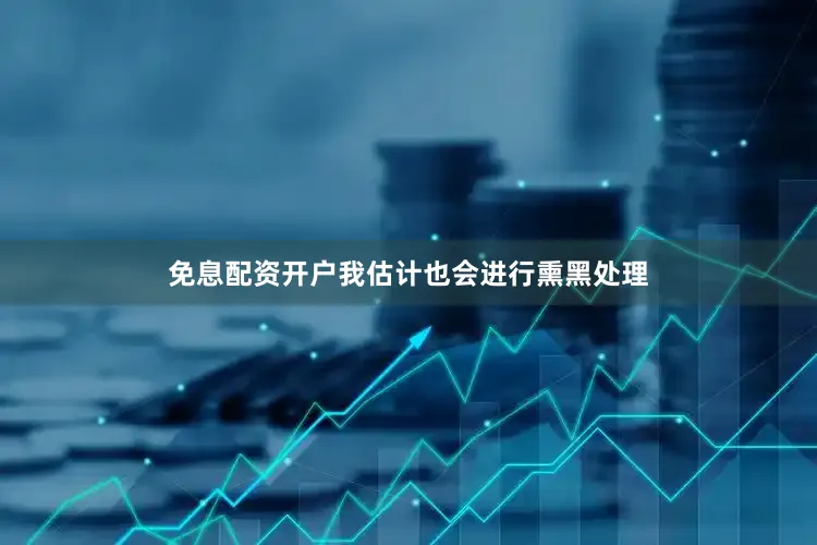 免息配资开户我估计也会进行熏黑处理
