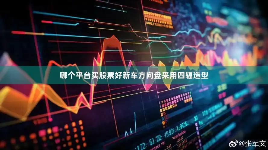 哪个平台买股票好新车方向盘采用四辐造型