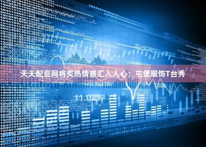天天配资网将炙热情感汇入人心；屯堡服饰T台秀